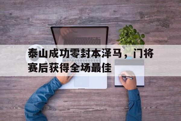 泰山成功零封本泽马，门将赛后获得全场最佳